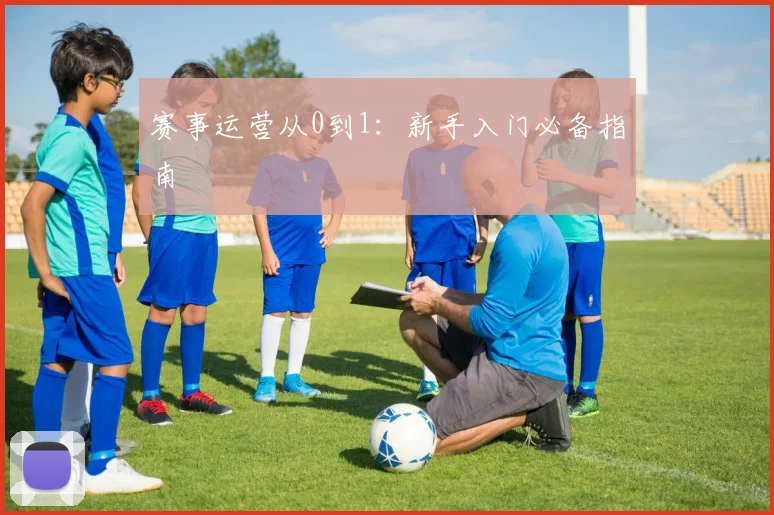 赛事运营从0到1：新手入门必备指南